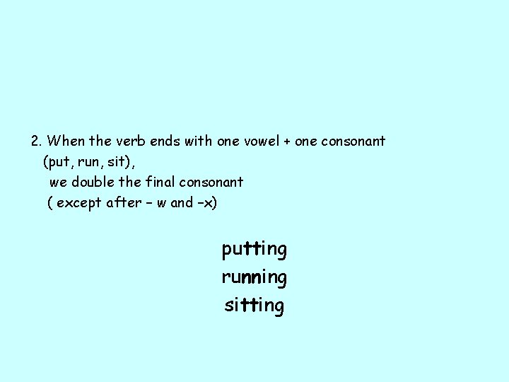 2. When the verb ends with one vowel + one consonant (put, run, sit),