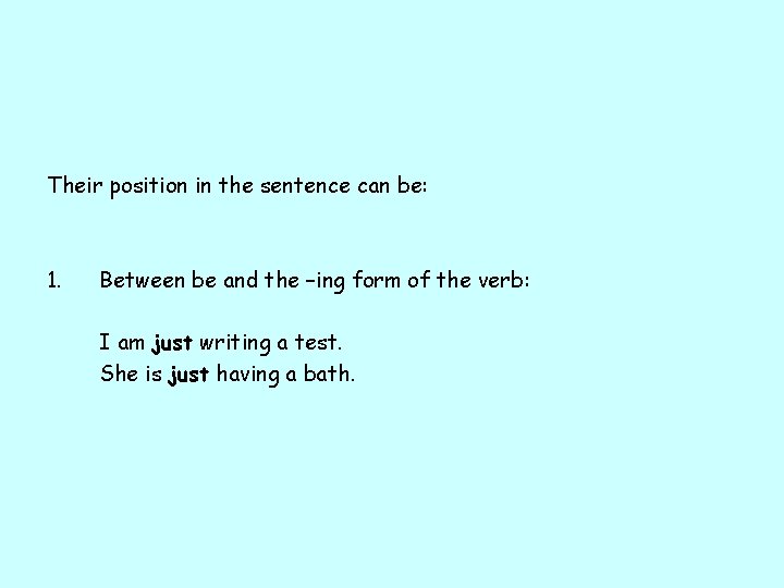 Their position in the sentence can be: 1. Between be and the –ing form