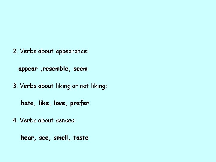 2. Verbs about appearance: appear , resemble, seem 3. Verbs about liking or not