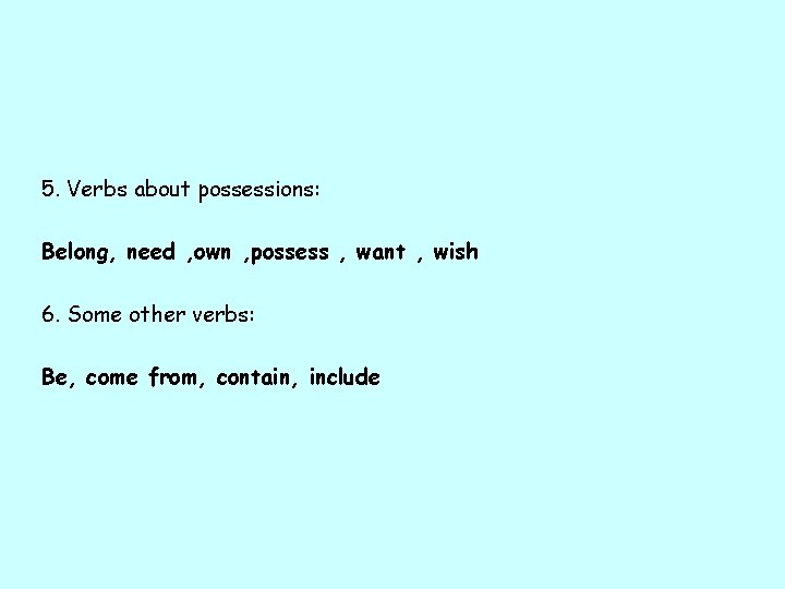 5. Verbs about possessions: Belong, need , own , possess , want , wish