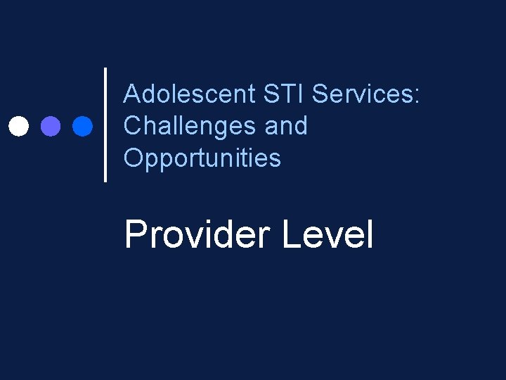 Adolescent STI Services: Challenges and Opportunities Provider Level 