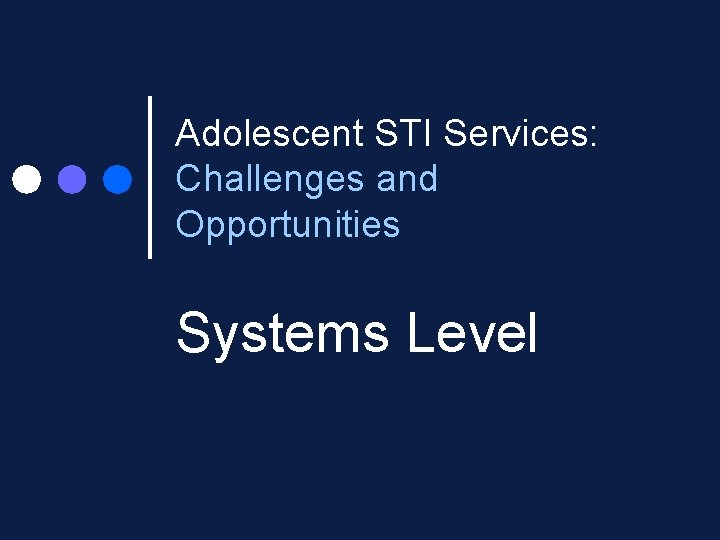 Adolescent STI Services: Challenges and Opportunities Systems Level 