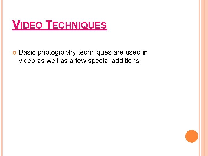 VIDEO TECHNIQUES Basic photography techniques are used in video as well as a few