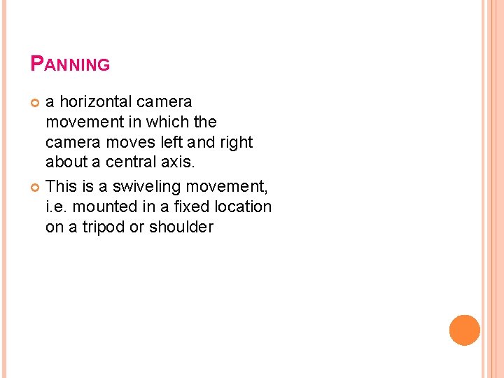 PANNING a horizontal camera movement in which the camera moves left and right about