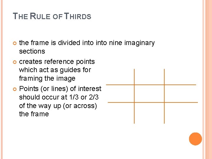 THE RULE OF THIRDS the frame is divided into nine imaginary sections creates reference