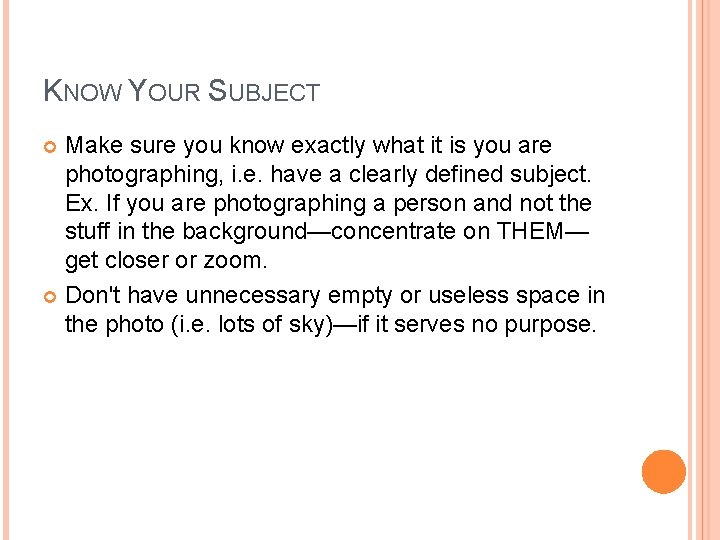 KNOW YOUR SUBJECT Make sure you know exactly what it is you are photographing,