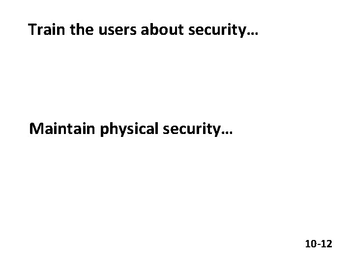 Train the users about security… Maintain physical security… 10 -12 