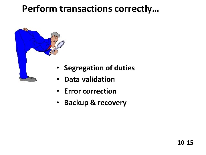 Perform transactions correctly… • • Segregation of duties Data validation Error correction Backup &