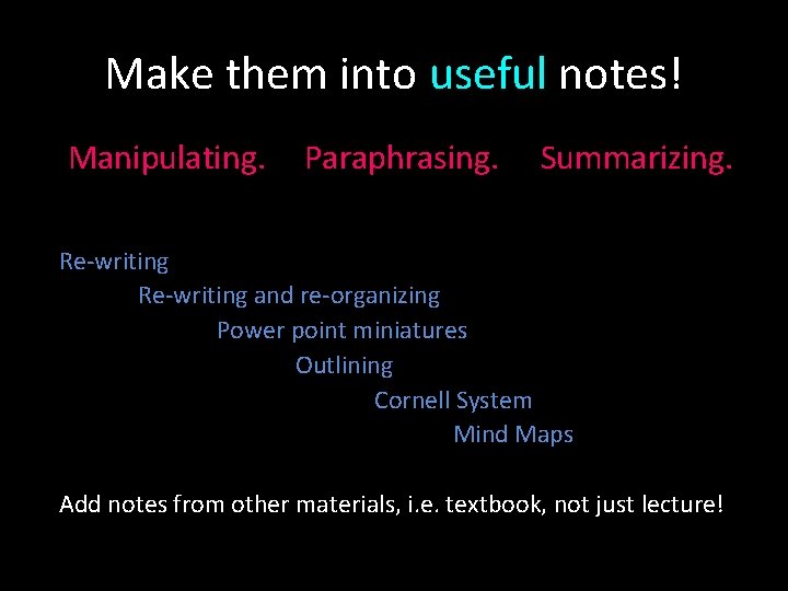 Make them into useful notes! Manipulating. Paraphrasing. Summarizing. Re-writing and re-organizing Power point miniatures