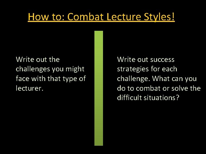 How to: Combat Lecture Styles! Write out the challenges you might face with that