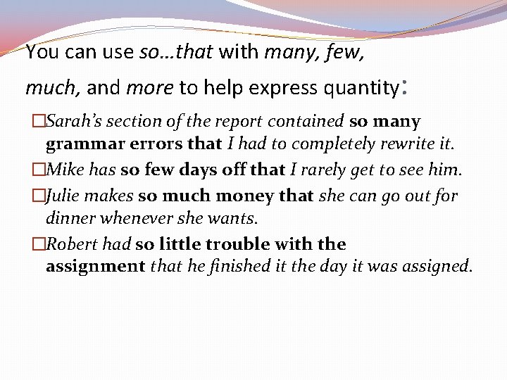 You can use so…that with many, few, much, and more to help express quantity: