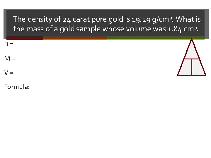 The density of 24 carat pure gold is 19. 29 g/cm 3. What is