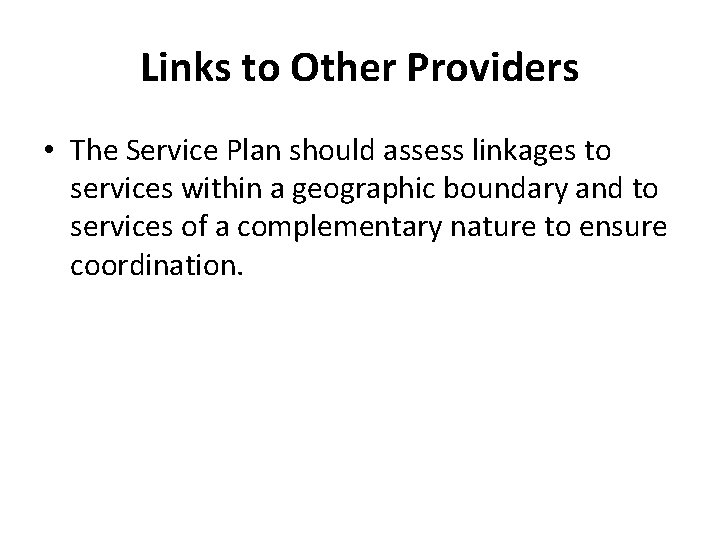 Links to Other Providers • The Service Plan should assess linkages to services within