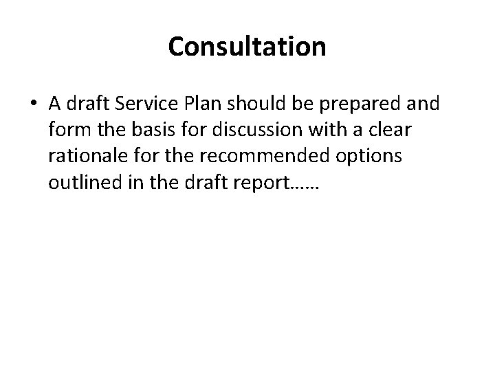 Consultation • A draft Service Plan should be prepared and form the basis for