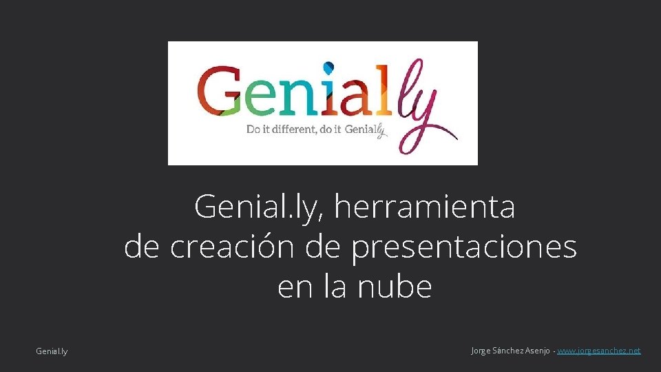 Genial. ly, herramienta de creación de presentaciones en la nube Genial. ly Jorge Sánchez