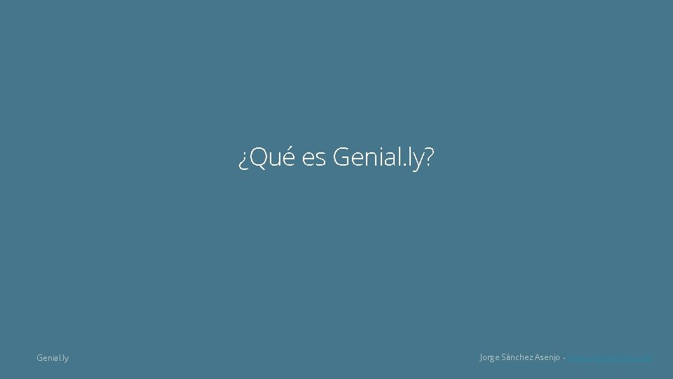 ¿Qué es Genial. ly? Genial. ly Jorge Sánchez Asenjo - www. jorgesanchez. net 