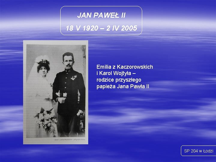 JAN PAWEŁ II 18 V 1920 – 2 IV 2005 Emilia z Kaczorowskich i