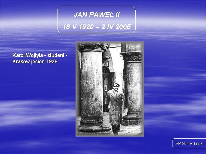 JAN PAWEŁ II 18 V 1920 – 2 IV 2005 Karol Wojtyła - student