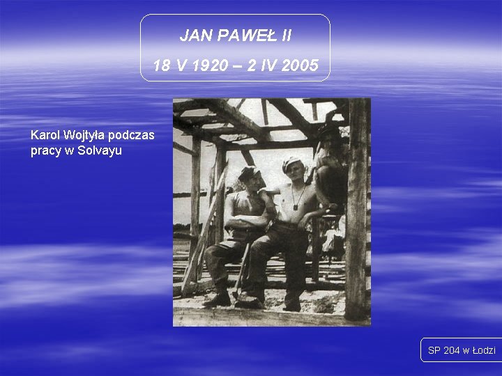 JAN PAWEŁ II 18 V 1920 – 2 IV 2005 Karol Wojtyła podczas pracy