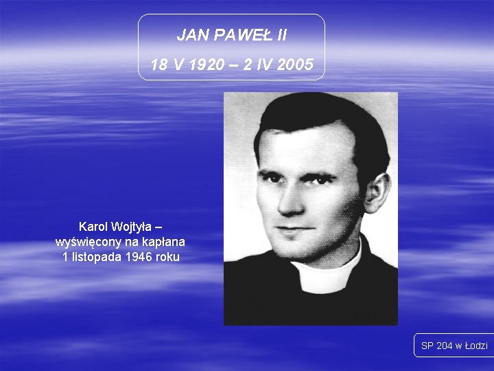 JAN PAWEŁ II 18 V 1920 – 2 IV 2005 Karol Wojtyła – wyświęcony