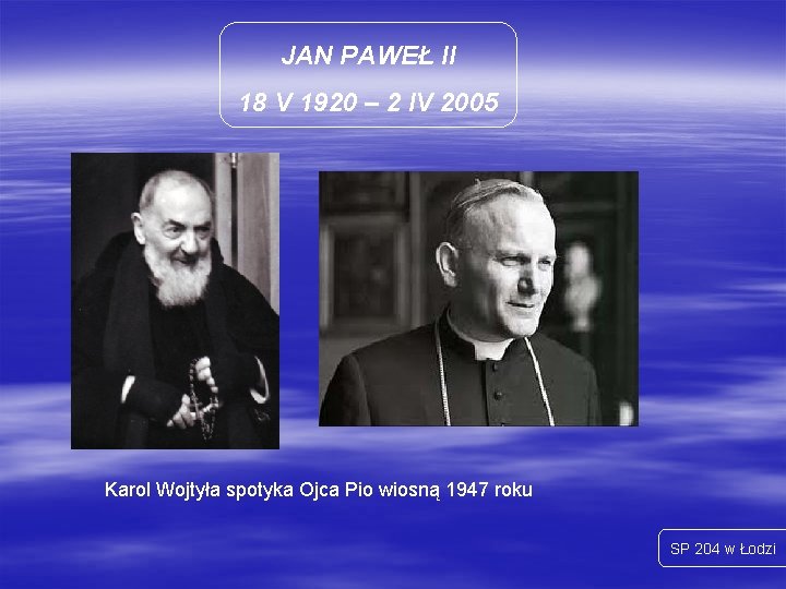 JAN PAWEŁ II 18 V 1920 – 2 IV 2005 Karol Wojtyła spotyka Ojca