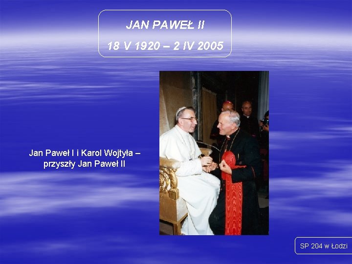 JAN PAWEŁ II 18 V 1920 – 2 IV 2005 Jan Paweł I i