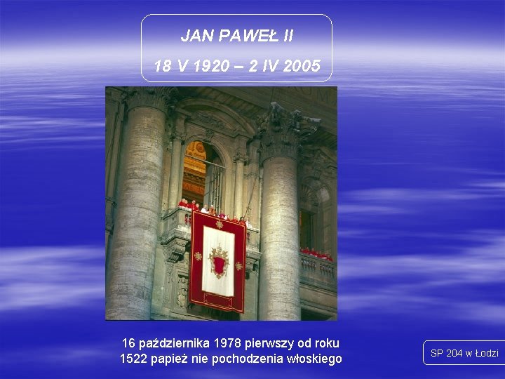 JAN PAWEŁ II 18 V 1920 – 2 IV 2005 16 października 1978 pierwszy