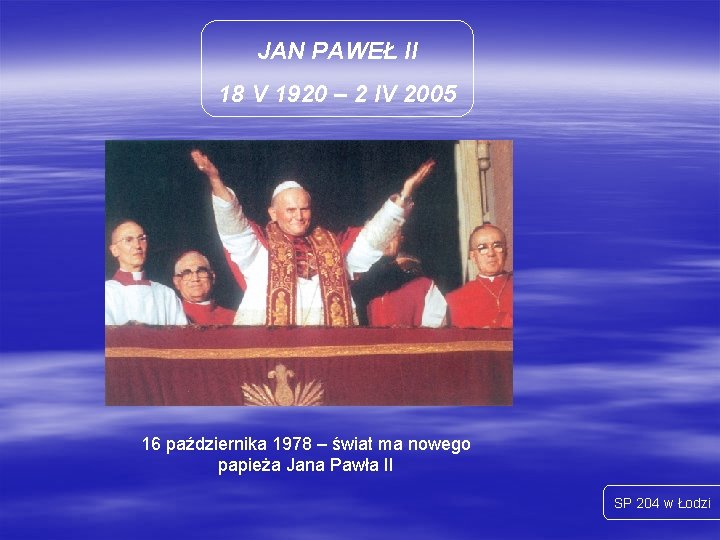 JAN PAWEŁ II 18 V 1920 – 2 IV 2005 16 października 1978 –