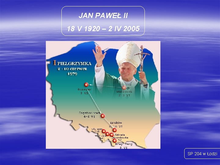 JAN PAWEŁ II 18 V 1920 – 2 IV 2005 SP 204 w Łodzi