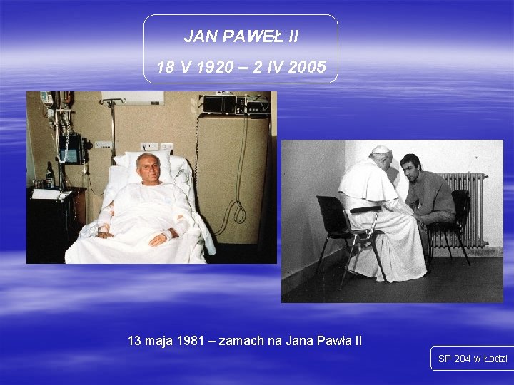 JAN PAWEŁ II 18 V 1920 – 2 IV 2005 13 maja 1981 –