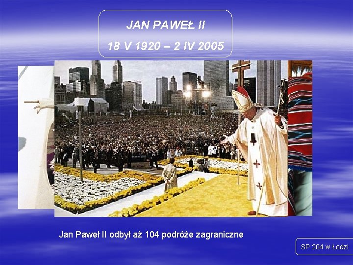 JAN PAWEŁ II 18 V 1920 – 2 IV 2005 Jan Paweł II odbył