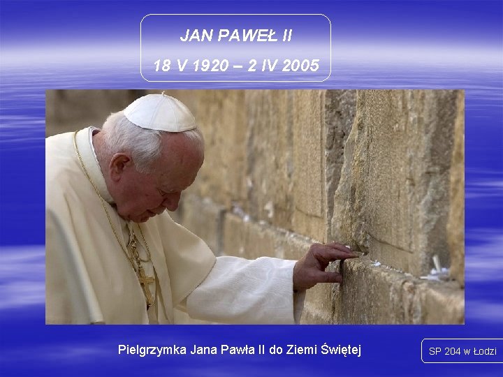JAN PAWEŁ II 18 V 1920 – 2 IV 2005 Pielgrzymka Jana Pawła II