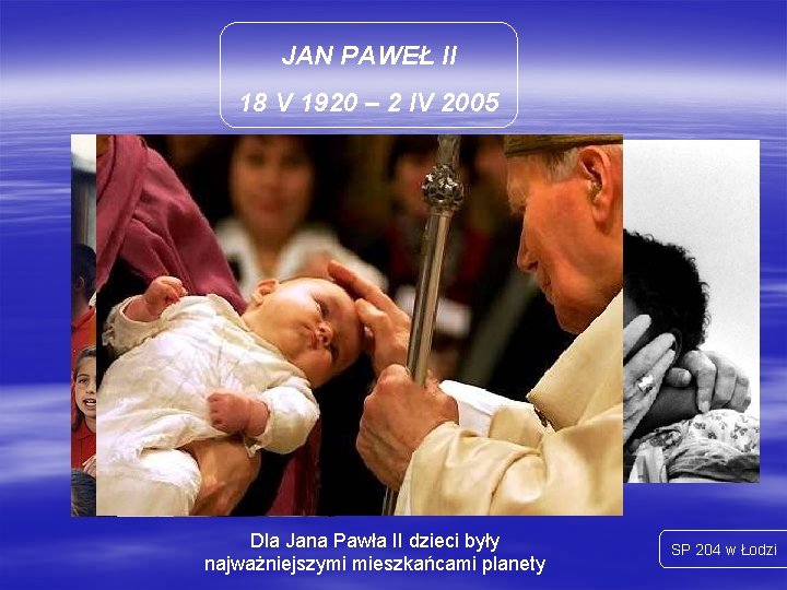 JAN PAWEŁ II 18 V 1920 – 2 IV 2005 Dla Jana Pawła II