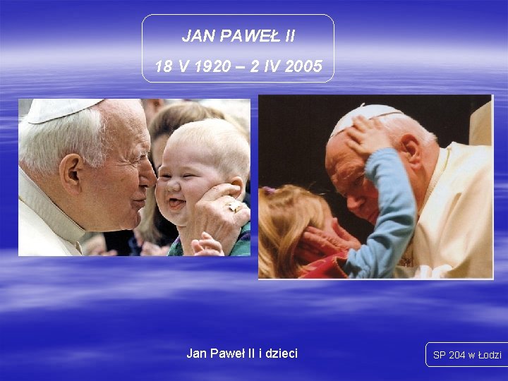 JAN PAWEŁ II 18 V 1920 – 2 IV 2005 Jan Paweł II i