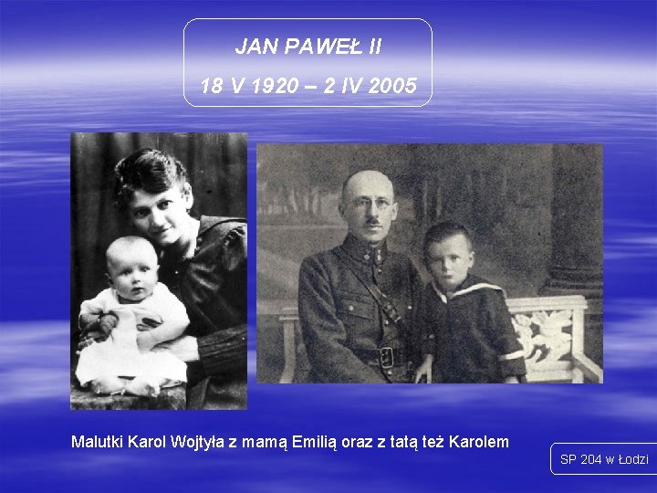 JAN PAWEŁ II 18 V 1920 – 2 IV 2005 Malutki Karol Wojtyła z