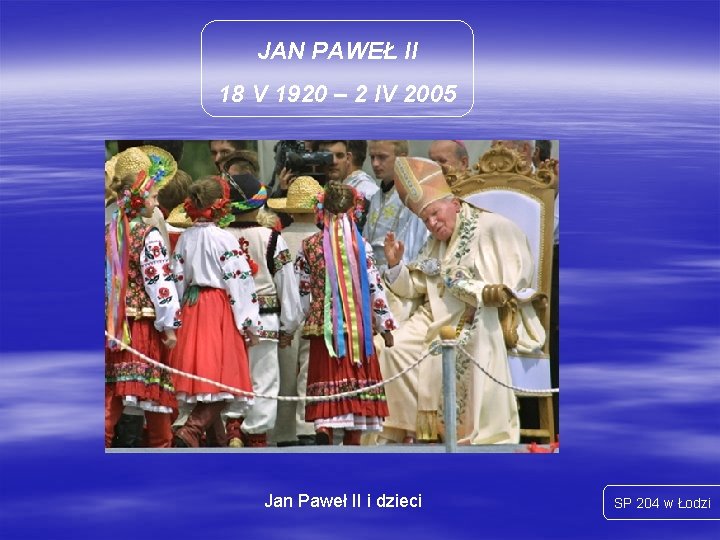 JAN PAWEŁ II 18 V 1920 – 2 IV 2005 Jan Paweł II i