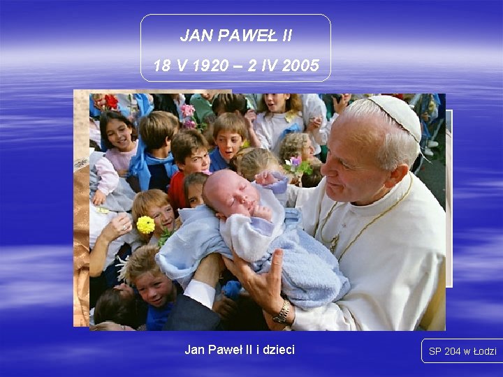 JAN PAWEŁ II 18 V 1920 – 2 IV 2005 Jan Paweł II i