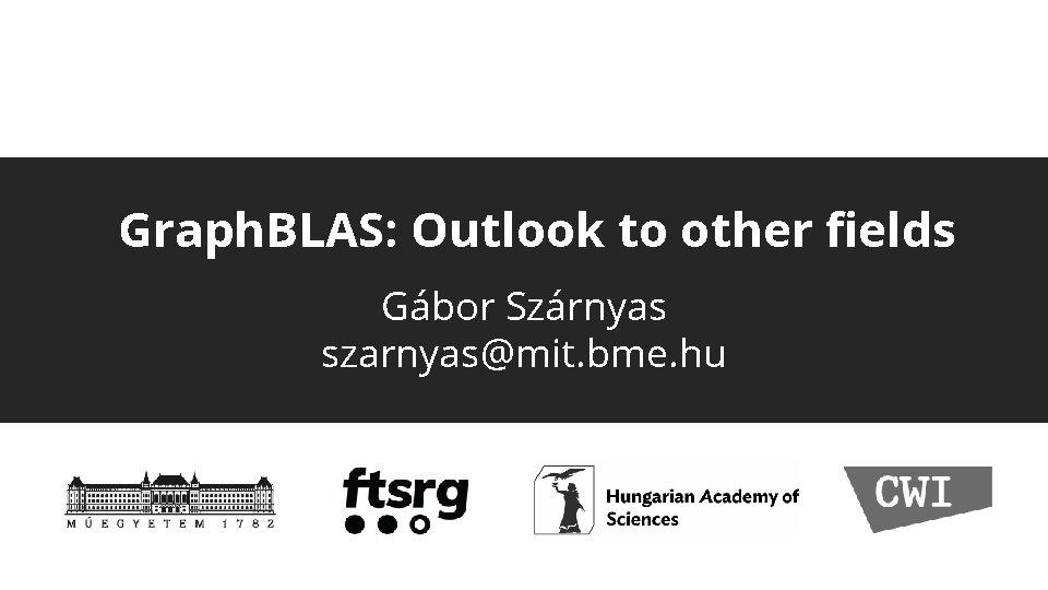 Graph. BLAS: Outlook to other fields Gábor Szárnyas szarnyas@mit. bme. hu 