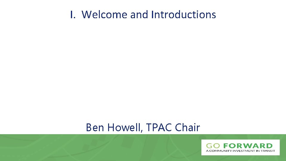 I. Welcome and Introductions Ben Howell, TPAC Chair 