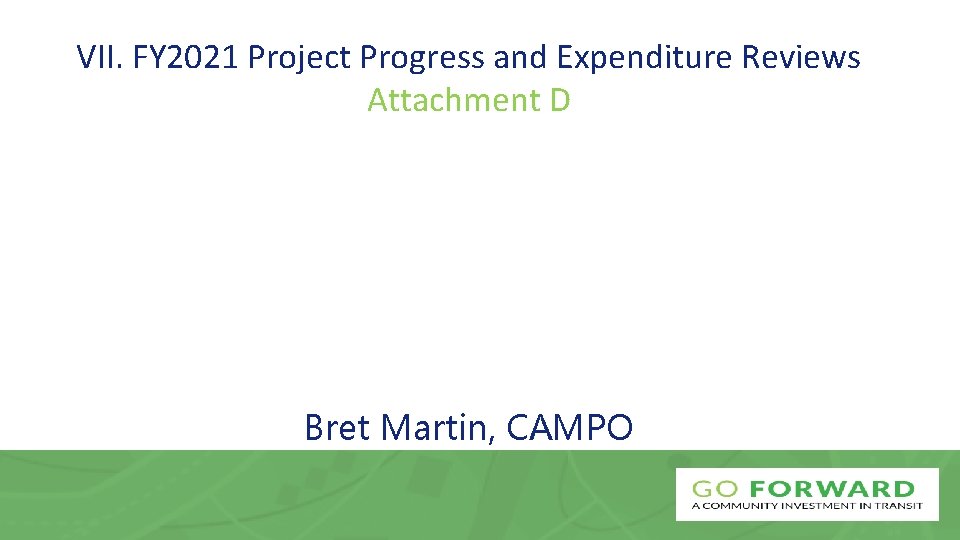 VII. FY 2021 Project Progress and Expenditure Reviews Attachment D Bret Martin, CAMPO 