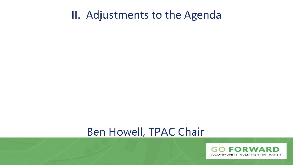 II. Adjustments to the Agenda Ben Howell, TPAC Chair 