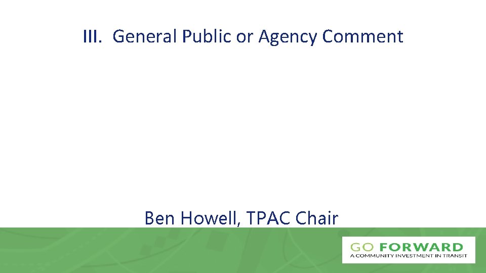 III. General Public or Agency Comment Ben Howell, TPAC Chair 