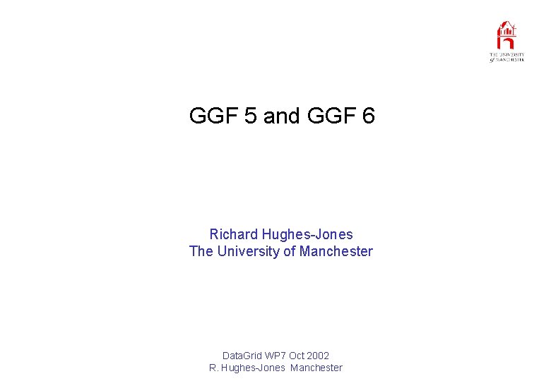 GGF 5 and GGF 6 Richard Hughes-Jones The University of Manchester Data. Grid WP