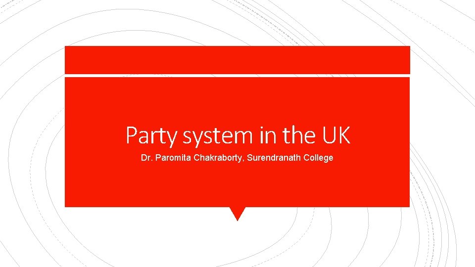 Party system in the UK Dr. Paromita Chakraborty, Surendranath College 