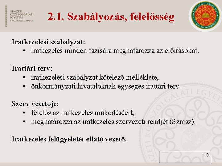 2. 1. Szabályozás, felelősség Iratkezelési szabályzat: • iratkezelés minden fázisára meghatározza az előírásokat. Irattári