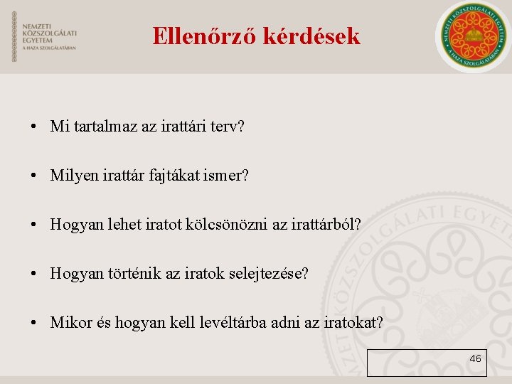 Ellenőrző kérdések • Mi tartalmaz az irattári terv? • Milyen irattár fajtákat ismer? •