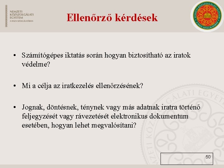 Ellenőrző kérdések • Számítógépes iktatás során hogyan biztosítható az iratok védelme? • Mi a