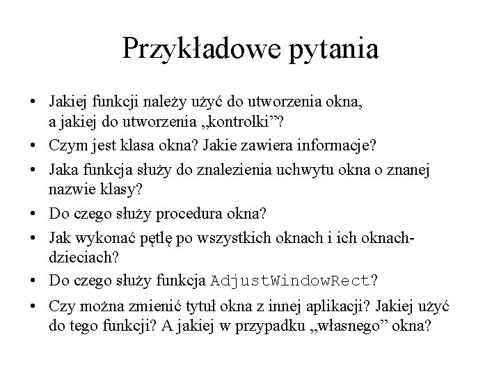 Przykładowe pytania • Jakiej funkcji należy użyć do utworzenia okna, a jakiej do utworzenia