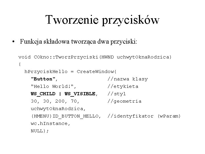 Tworzenie przycisków • Funkcja składowa tworząca dwa przyciski: void COkno: : Tworz. Przyciski(HWND uchwyt.