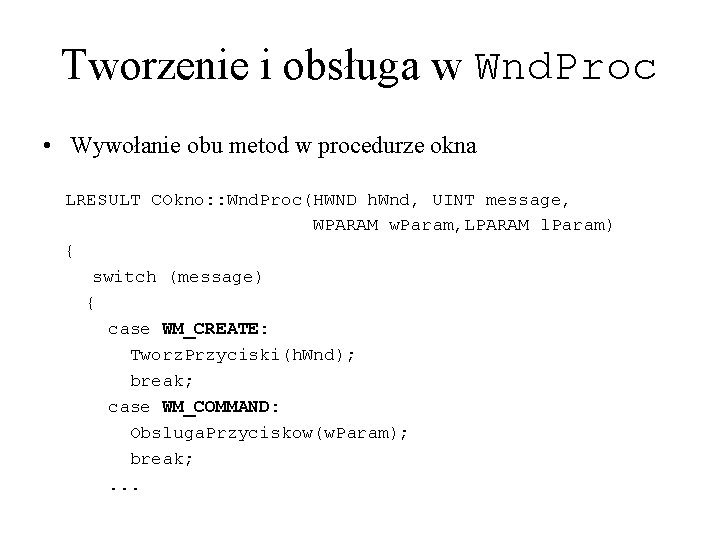 Tworzenie i obsługa w Wnd. Proc • Wywołanie obu metod w procedurze okna LRESULT